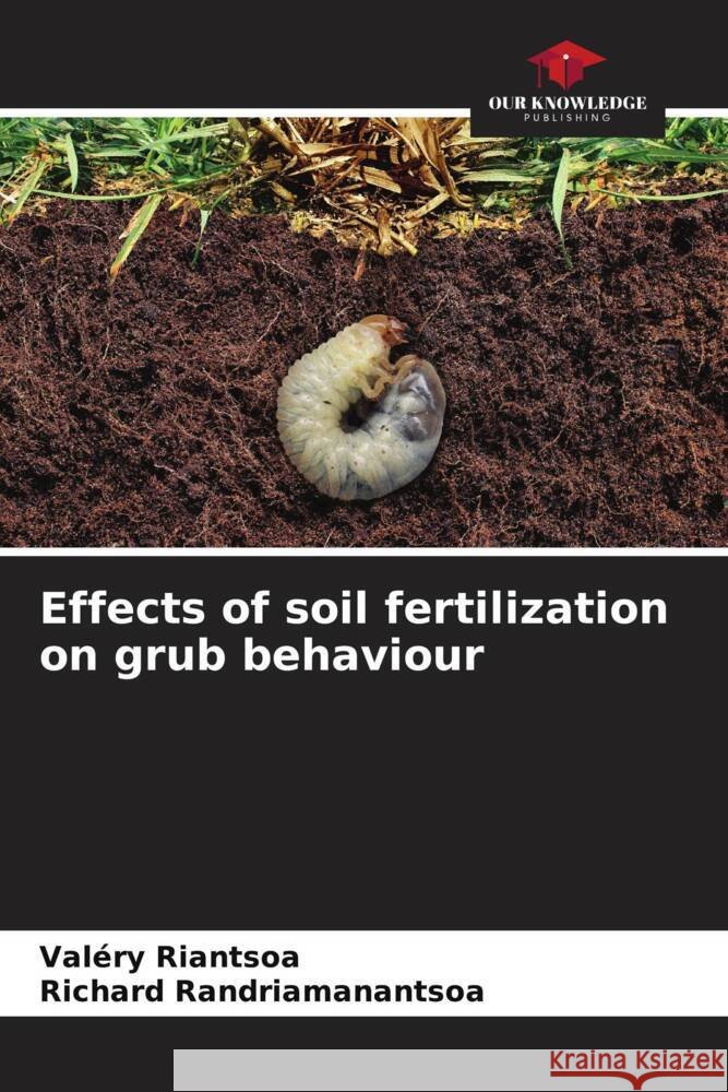 Effects of soil fertilization on grub behaviour Riantsoa, Valéry, Randriamanantsoa, Richard 9786206325222