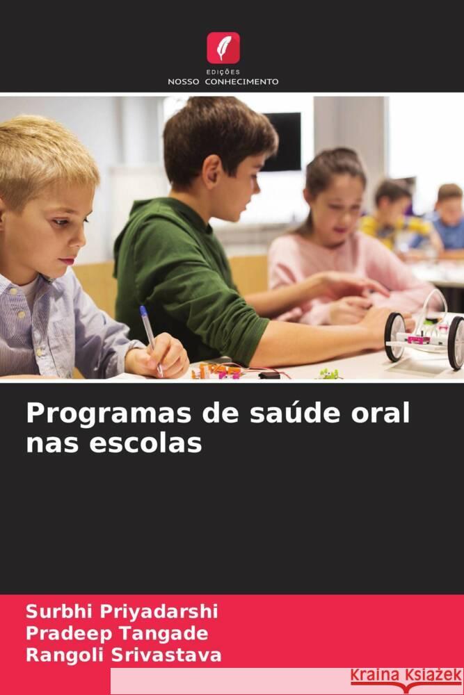 Programas de saúde oral nas escolas Priyadarshi, Surbhi, Tangade, Pradeep, Srivastava, Rangoli 9786206325857 Edições Nosso Conhecimento