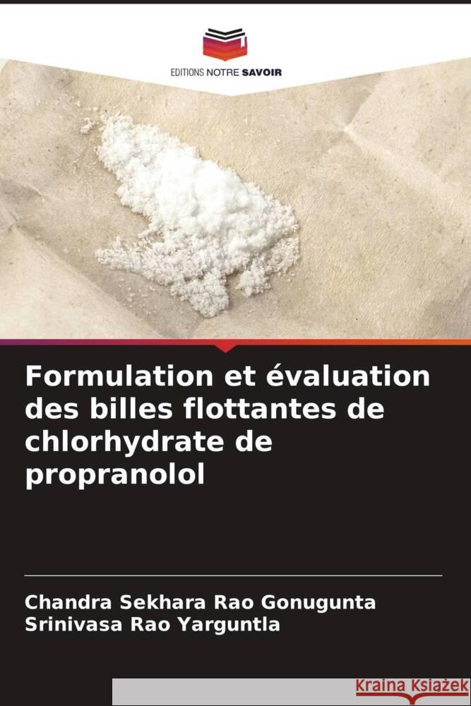 Formulation et évaluation des billes flottantes de chlorhydrate de propranolol Gonugunta, Chandra Sekhara Rao, Yarguntla, Srinivasa Rao 9786206326113 Editions Notre Savoir