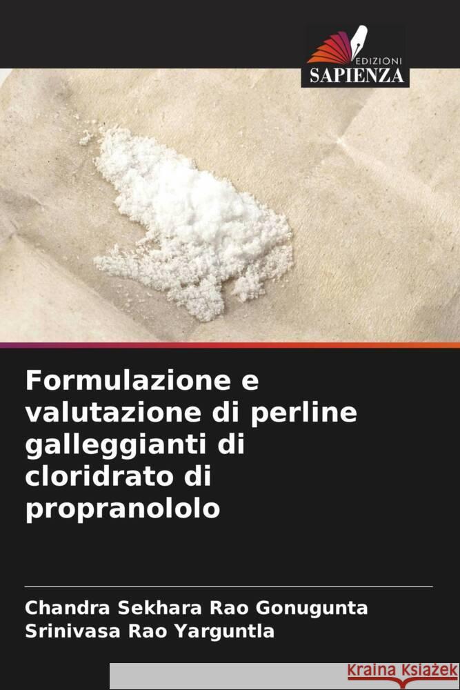 Formulazione e valutazione di perline galleggianti di cloridrato di propranololo Gonugunta, Chandra Sekhara Rao, Yarguntla, Srinivasa Rao 9786206326120