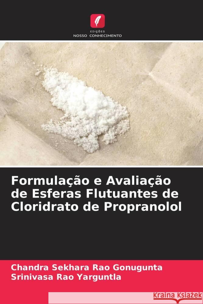 Formulação e Avaliação de Esferas Flutuantes de Cloridrato de Propranolol Gonugunta, Chandra Sekhara Rao, Yarguntla, Srinivasa Rao 9786206326137 Edições Nosso Conhecimento