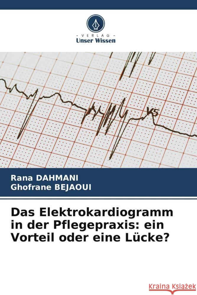 Das Elektrokardiogramm in der Pflegepraxis: ein Vorteil oder eine Lücke? Dahmani, Rana, Bejaoui, Ghofrane 9786206326366