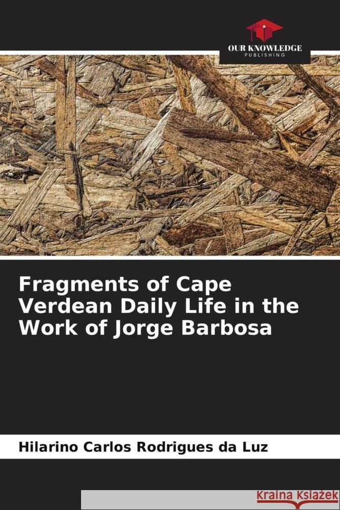 Fragments of Cape Verdean Daily Life in the Work of Jorge Barbosa Rodrigues da Luz, Hilarino Carlos 9786206326649