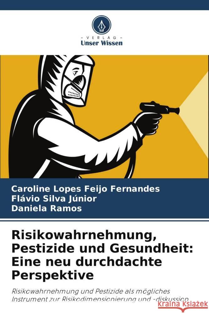 Risikowahrnehmung, Pestizide und Gesundheit: Eine neu durchdachte Perspektive Lopes Feijo Fernandes, Caroline, Silva Júnior, Flávio, Ramos, Daniela 9786206326731 Verlag Unser Wissen