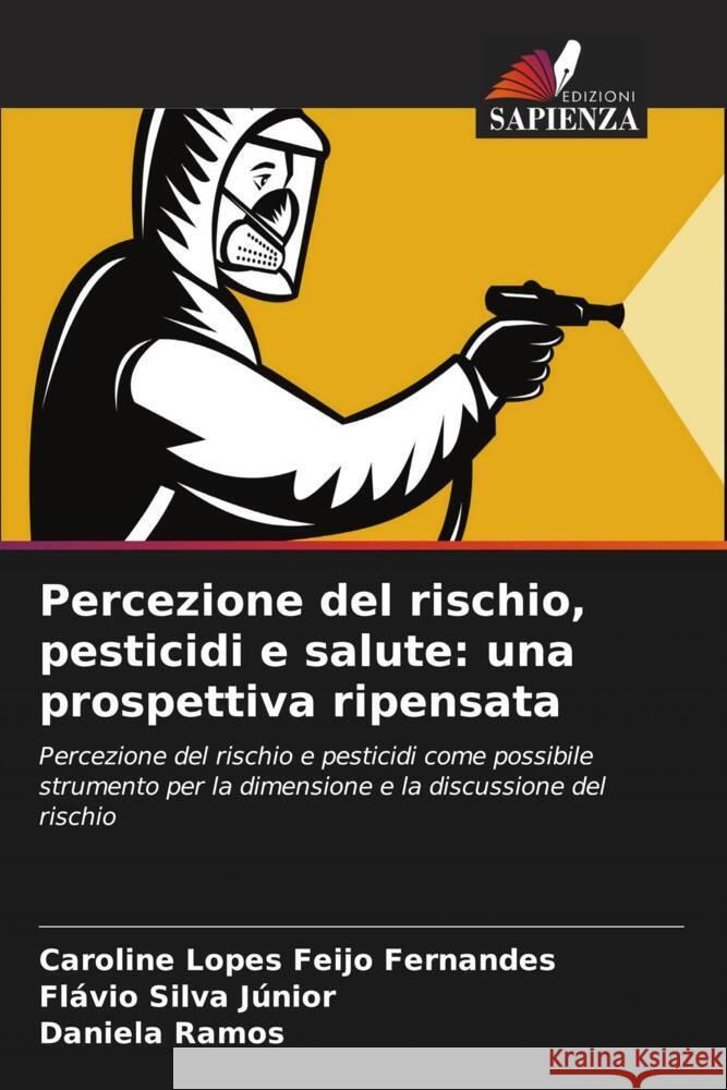 Percezione del rischio, pesticidi e salute: una prospettiva ripensata Lopes Feijo Fernandes, Caroline, Silva Júnior, Flávio, Ramos, Daniela 9786206326793 Edizioni Sapienza