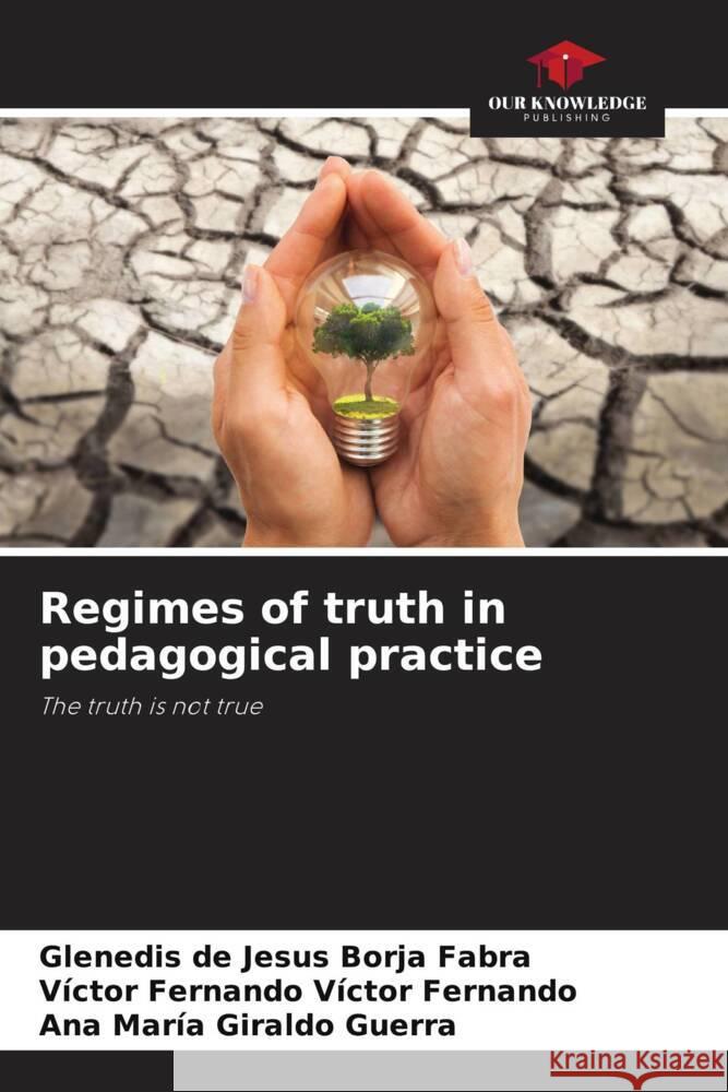 Regimes of truth in pedagogical practice Borja Fabra, Glenedis de Jesus, Víctor Fernando, Víctor Fernando, Giraldo Guerra, Ana María 9786206327165