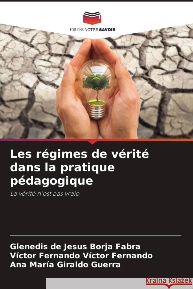 Les régimes de vérité dans la pratique pédagogique Borja Fabra, Glenedis de Jesus, Víctor Fernando, Víctor Fernando, Giraldo Guerra, Ana María 9786206327172 Editions Notre Savoir