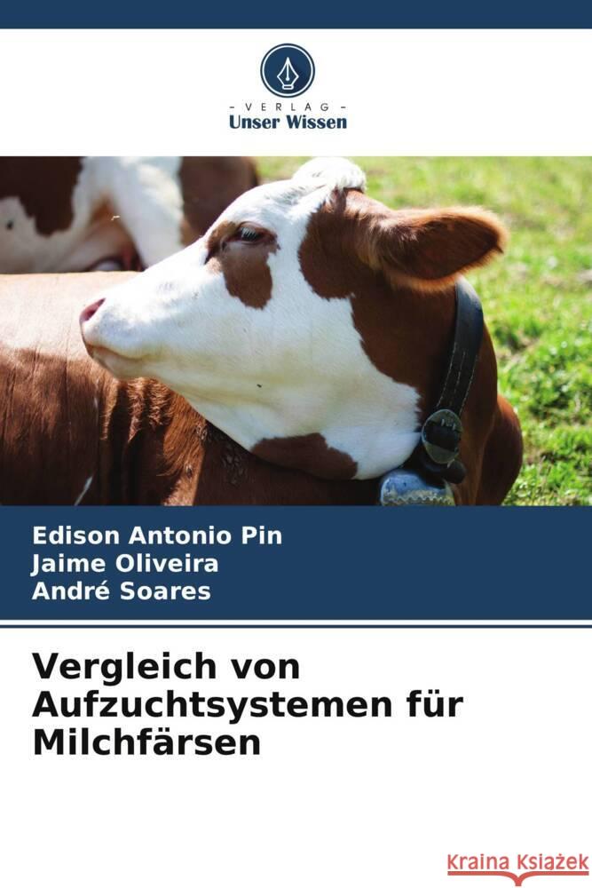 Vergleich von Aufzuchtsystemen für Milchfärsen Pin, Edison Antonio, Oliveira, Jaime, Soares, André 9786206327271