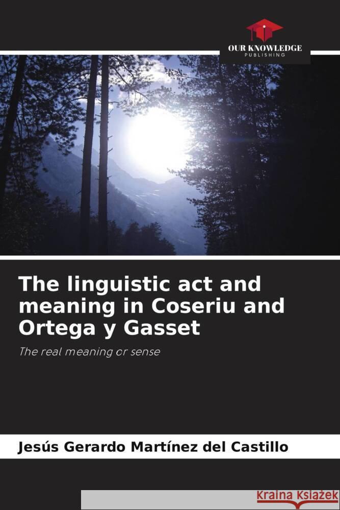 The linguistic act and meaning in Coseriu and Ortega y Gasset Martínez del Castillo, Jesús Gerardo 9786206327332