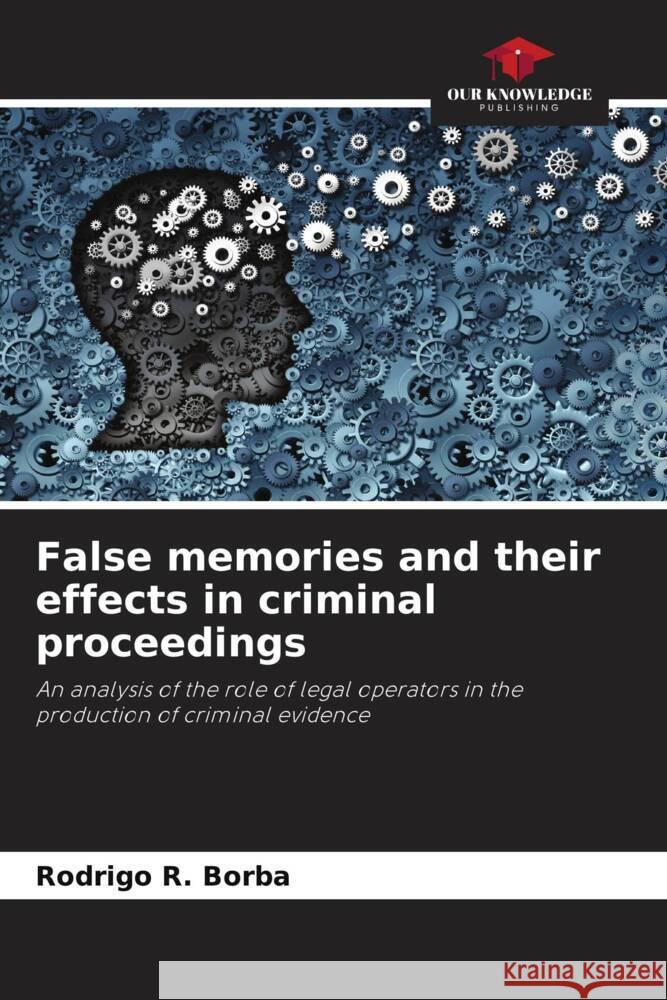 False memories and their effects in criminal proceedings R. Borba, Rodrigo 9786206327646