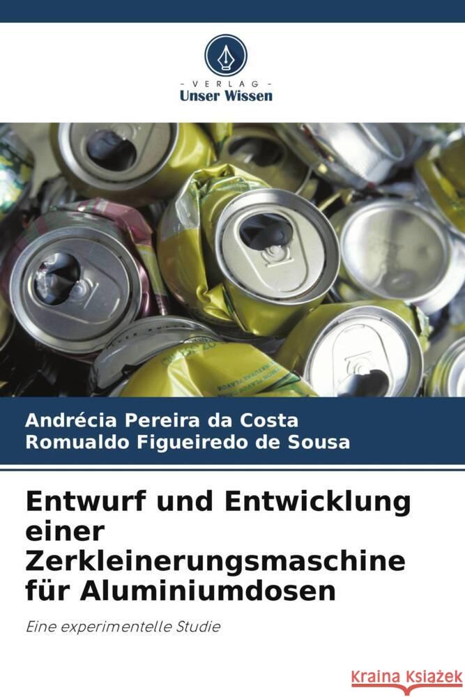 Entwurf und Entwicklung einer Zerkleinerungsmaschine für Aluminiumdosen Pereira da Costa, Andrécia, Figueiredo de Sousa, Romualdo 9786206328056