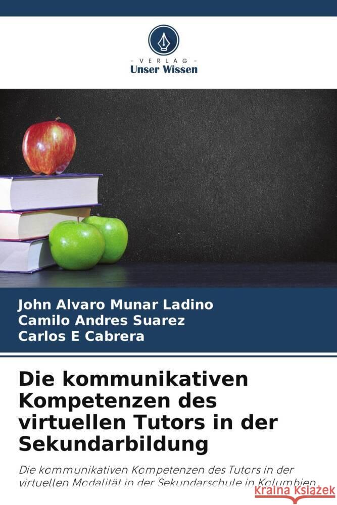 Die kommunikativen Kompetenzen des virtuellen Tutors in der Sekundarbildung Munar Ladino, John Alvaro, Suarez, Camilo Andrés, Cabrera, Carlos E 9786206328117