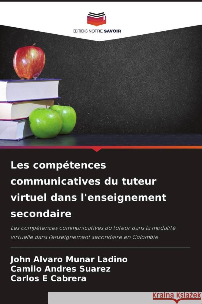 Les compétences communicatives du tuteur virtuel dans l'enseignement secondaire Munar Ladino, John Alvaro, Suarez, Camilo Andrés, Cabrera, Carlos E 9786206328131