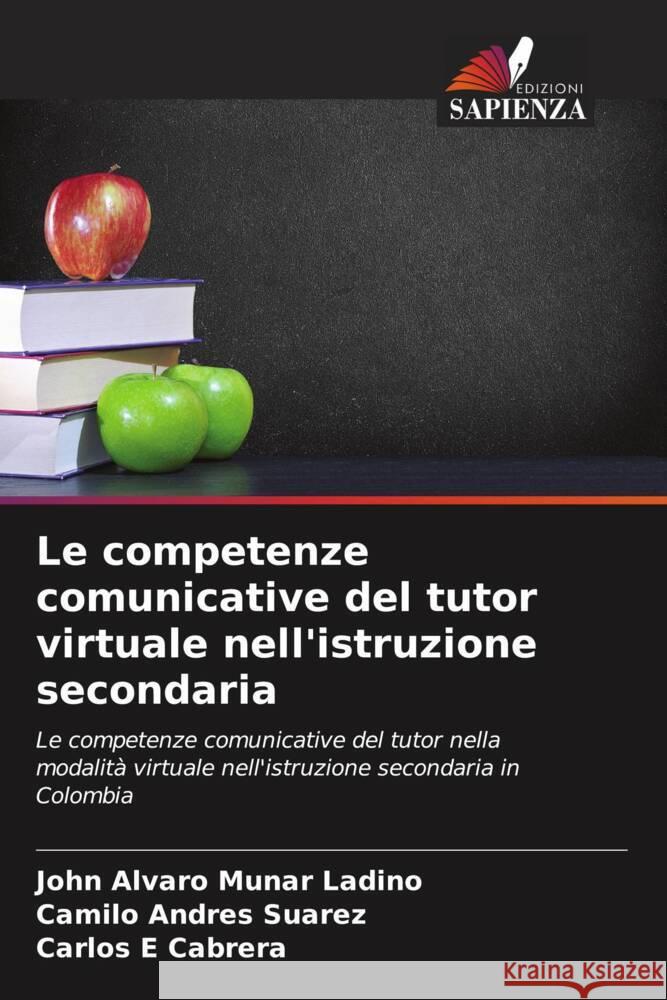 Le competenze comunicative del tutor virtuale nell'istruzione secondaria Munar Ladino, John Alvaro, Suarez, Camilo Andrés, Cabrera, Carlos E 9786206328148