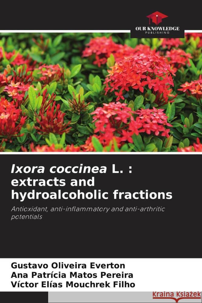 Ixora coccinea L. : extracts and hydroalcoholic fractions Everton, Gustavo Oliveira, Pereira, Ana Patrícia Matos, Filho, Victor Elias Mouchrek 9786206328230