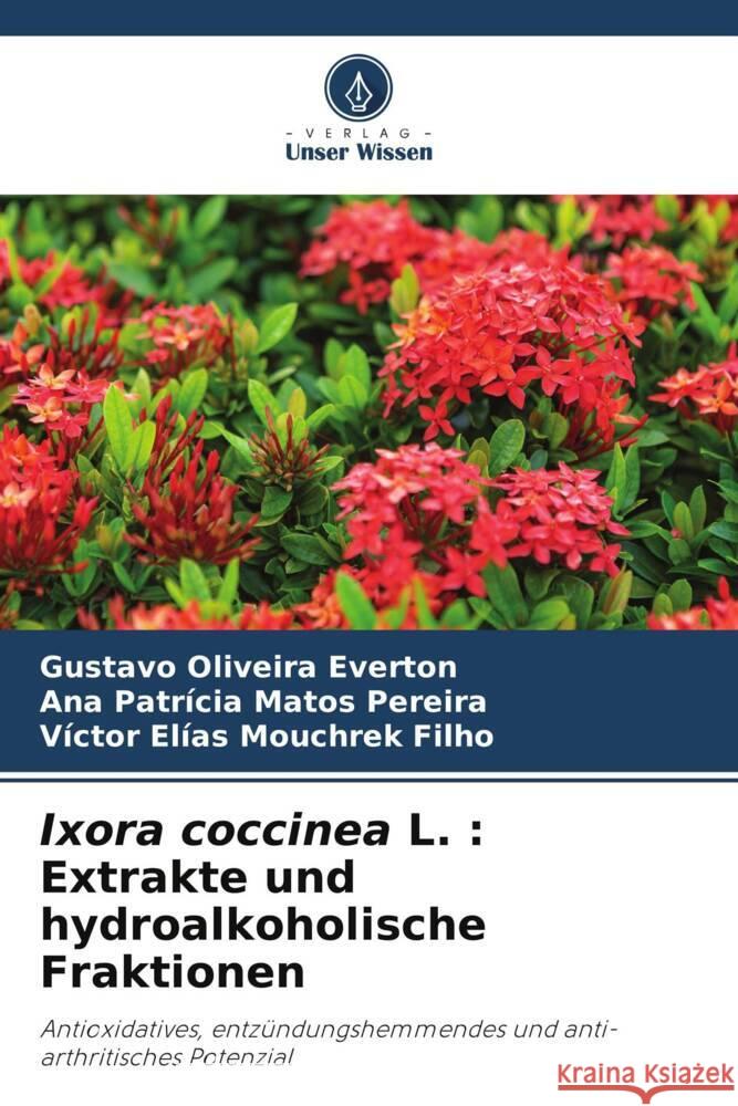 Ixora coccinea L. : Extrakte und hydroalkoholische Fraktionen Everton, Gustavo Oliveira, Pereira, Ana Patrícia Matos, Filho, Victor Elias Mouchrek 9786206328247