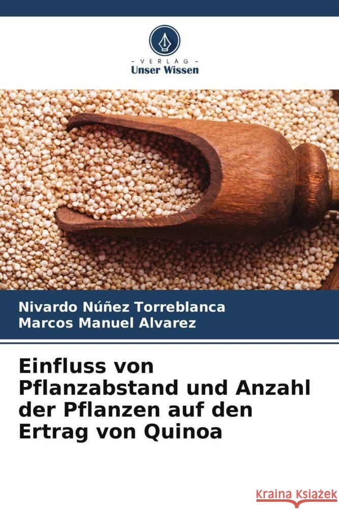 Einfluss von Pflanzabstand und Anzahl der Pflanzen auf den Ertrag von Quinoa Núñez Torreblanca, Nivardo, Manuel Alvarez, Marcos 9786206328353