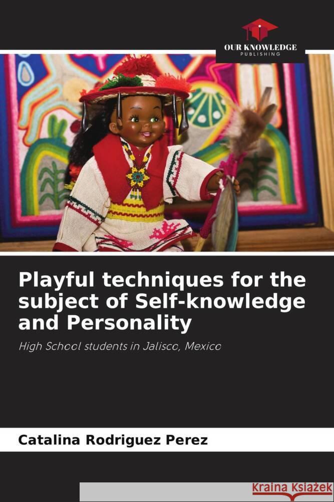 Playful techniques for the subject of Self-knowledge and Personality Rodríguez Pérez, Catalina 9786206328414