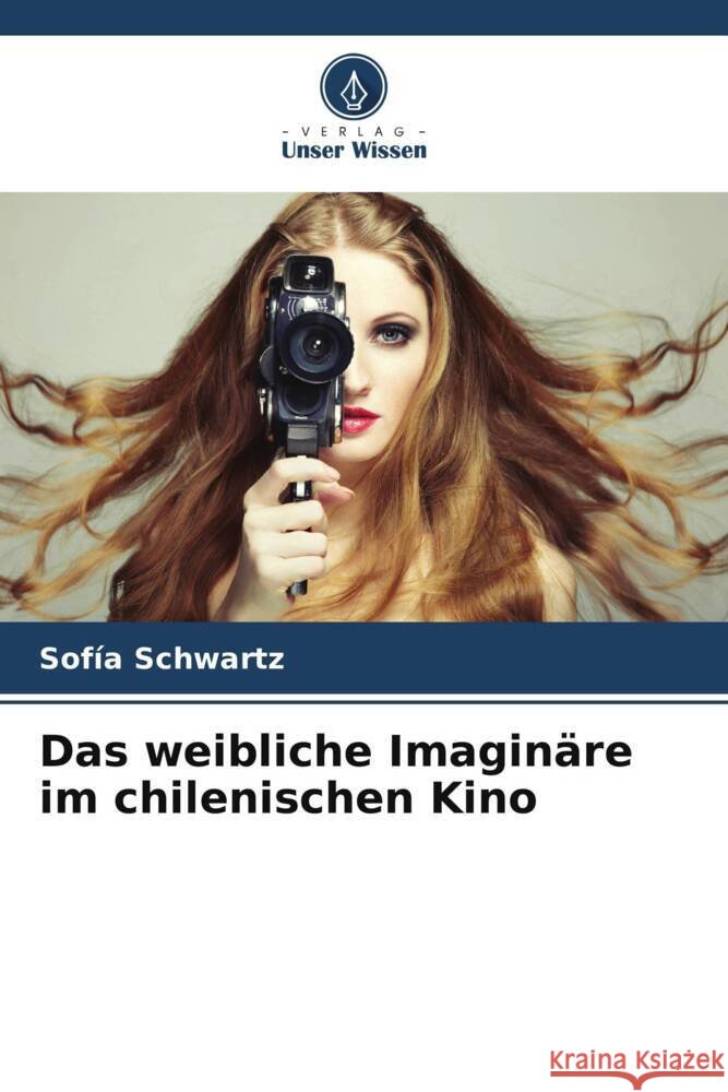 Das weibliche Imaginäre im chilenischen Kino Schwartz, Sofía 9786206328438