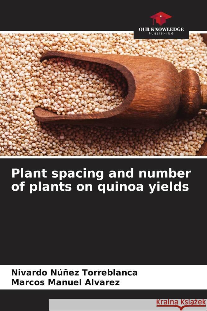 Plant spacing and number of plants on quinoa yields Núñez Torreblanca, Nivardo, Manuel Alvarez, Marcos 9786206328469