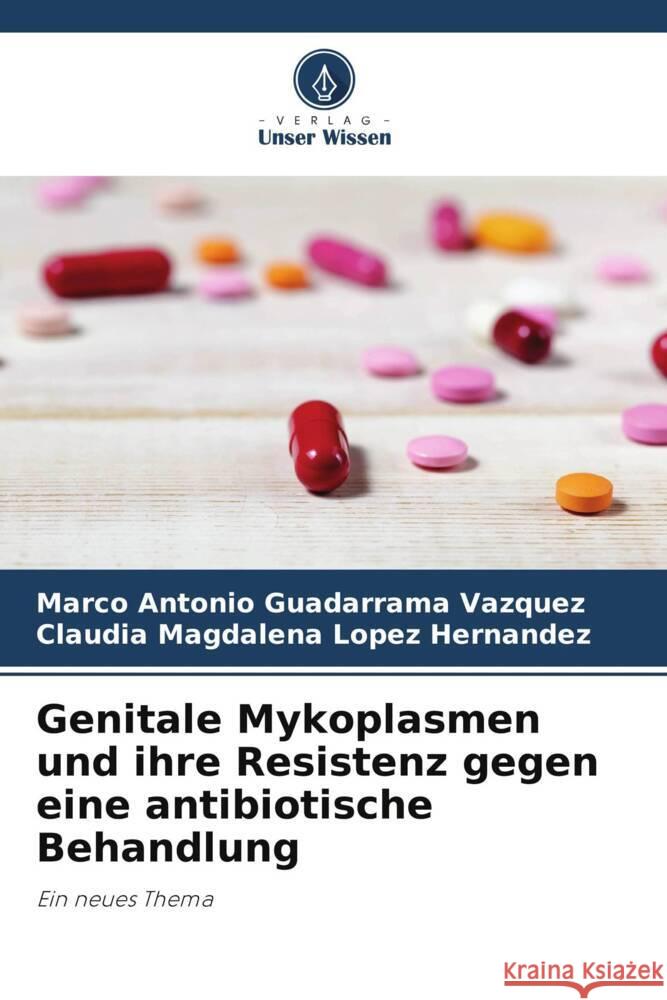 Genitale Mykoplasmen und ihre Resistenz gegen eine antibiotische Behandlung Guadarrama Vázquez, Marco Antonio, López Hernández, Claudia Magdalena 9786206328711