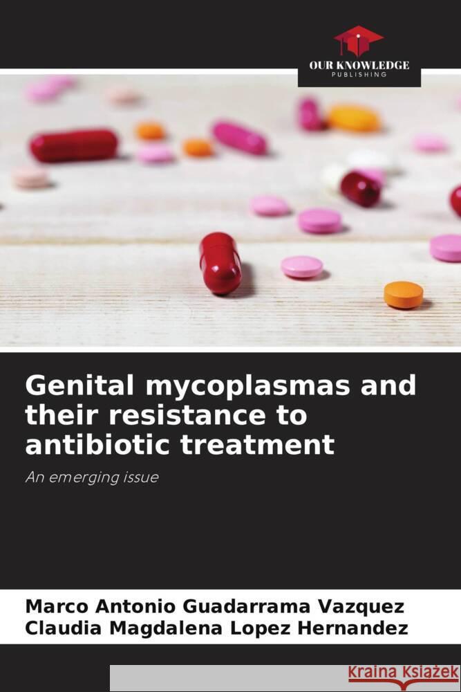 Genital mycoplasmas and their resistance to antibiotic treatment Guadarrama Vázquez, Marco Antonio, López Hernández, Claudia Magdalena 9786206328728