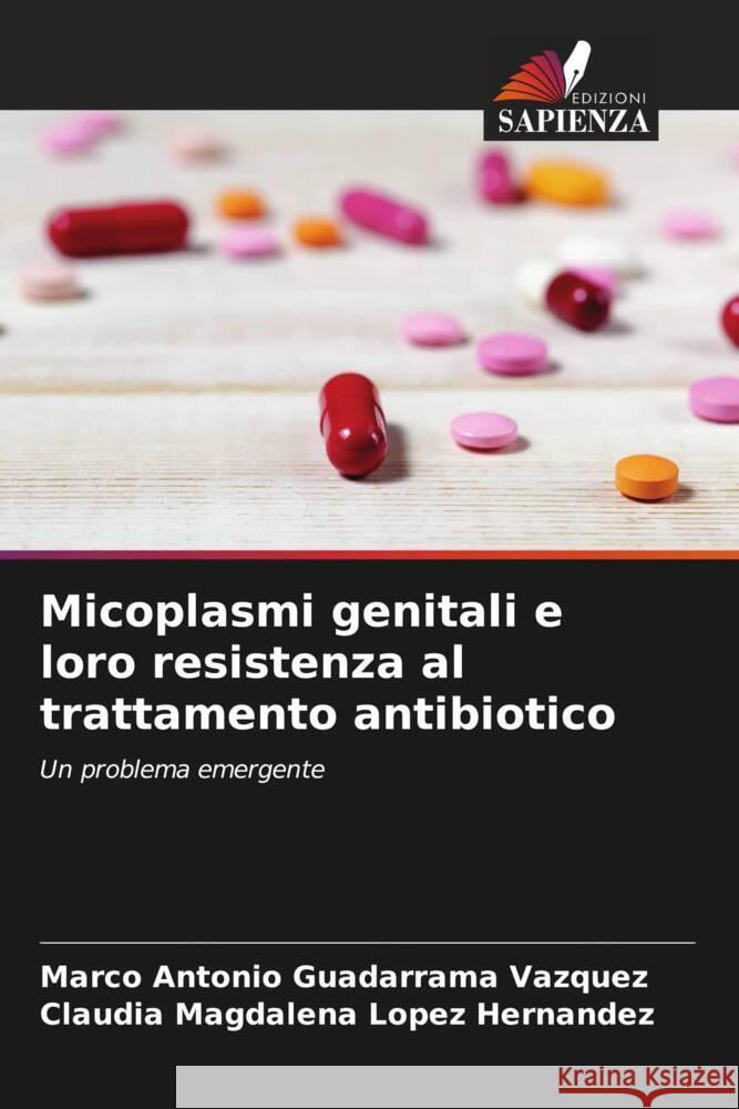 Micoplasmi genitali e loro resistenza al trattamento antibiotico Guadarrama Vázquez, Marco Antonio, López Hernández, Claudia Magdalena 9786206328773