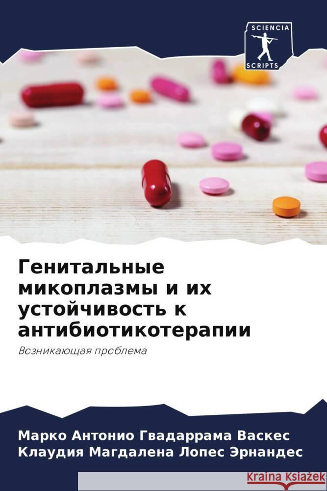 Genital'nye mikoplazmy i ih ustojchiwost' k antibiotikoterapii Gwadarrama Vaskes, Marko Antonio, Lopes Jernandes, Klaudiq Magdalena 9786206328827