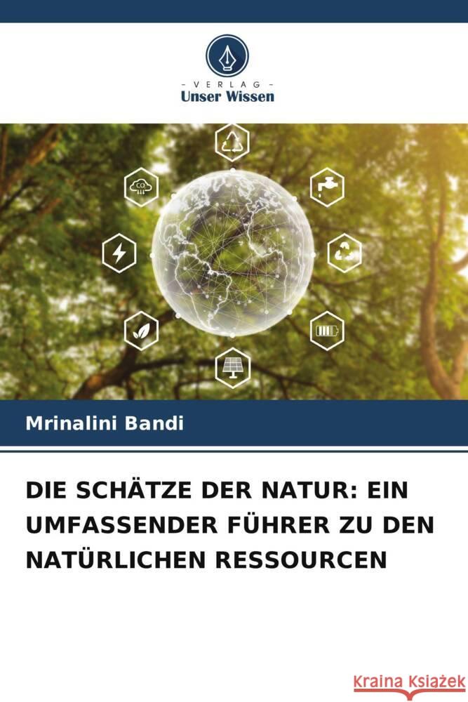 DIE SCHÄTZE DER NATUR: EIN UMFASSENDER FÜHRER ZU DEN NATÜRLICHEN RESSOURCEN BANDI, MRINALINI 9786206329084