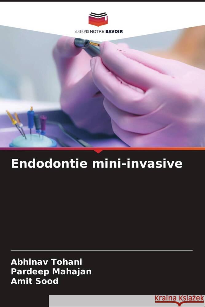 Endodontie mini-invasive Tohani, Abhinav, Mahajan, Pardeep, Sood, Amit 9786206329701