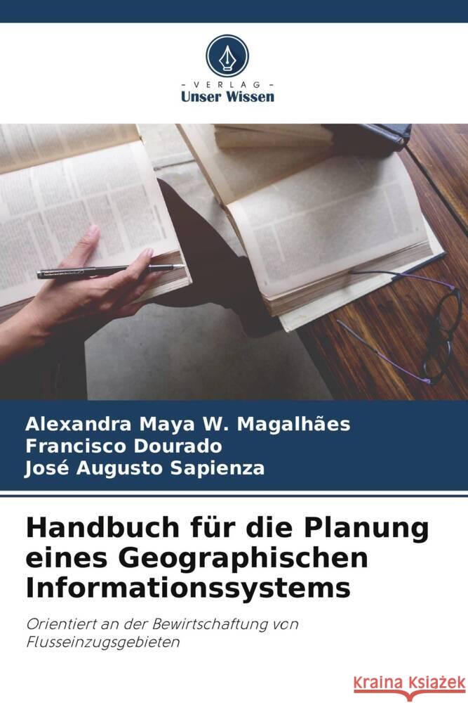 Handbuch für die Planung eines Geographischen Informationssystems Maya W. Magalhães, Alexandra, Dourado, Francisco, Sapienza, José Augusto 9786206330394