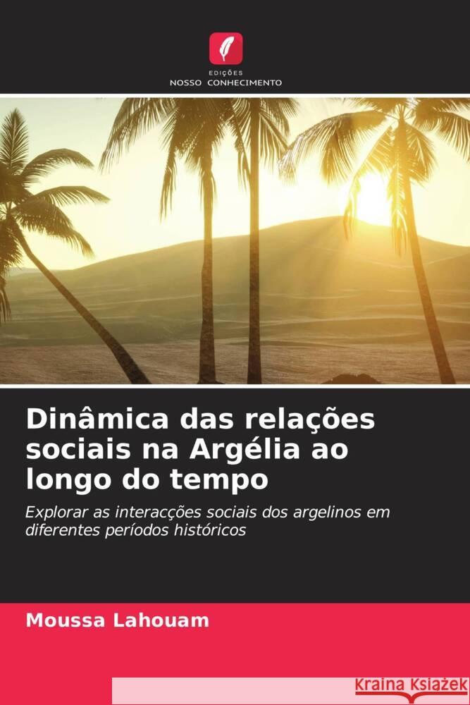 Dinâmica das relações sociais na Argélia ao longo do tempo Lahouam, Moussa 9786206330516 Edições Nosso Conhecimento