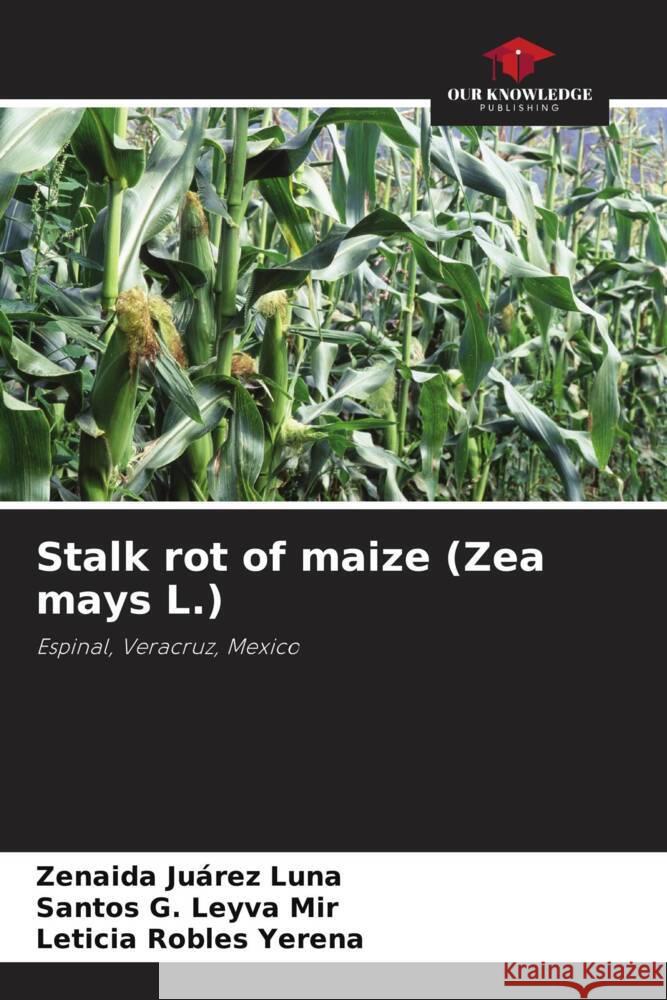 Stalk rot of maize (Zea mays L.) Juárez Luna, Zenaida, Leyva Mir, Santos G., Robles Yerena, Leticia 9786206330646