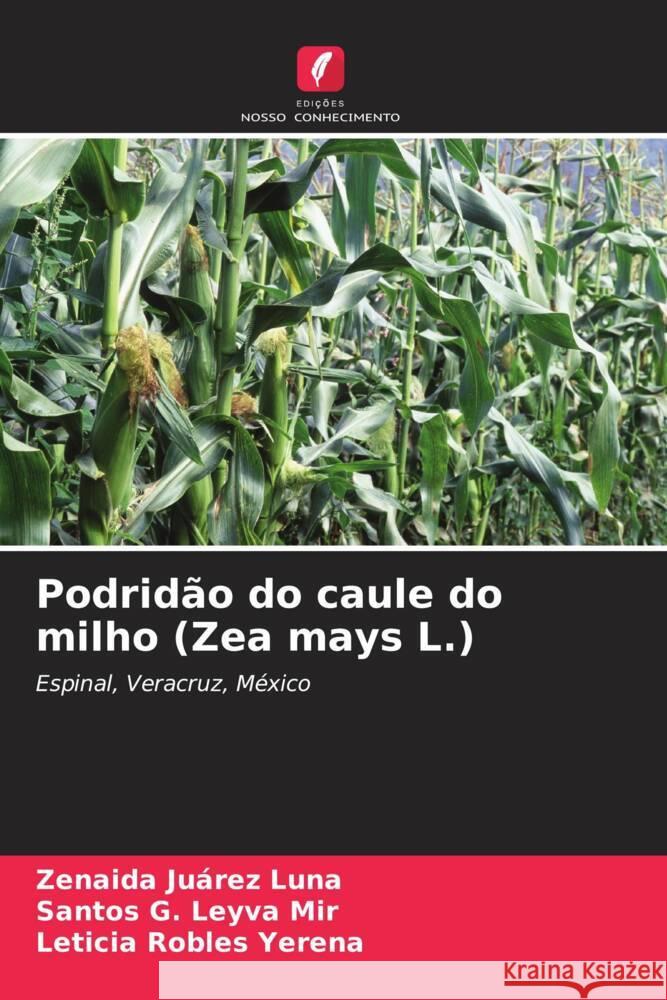 Podridão do caule do milho (Zea mays L.) Juárez Luna, Zenaida, Leyva Mir, Santos G., Robles Yerena, Leticia 9786206330677