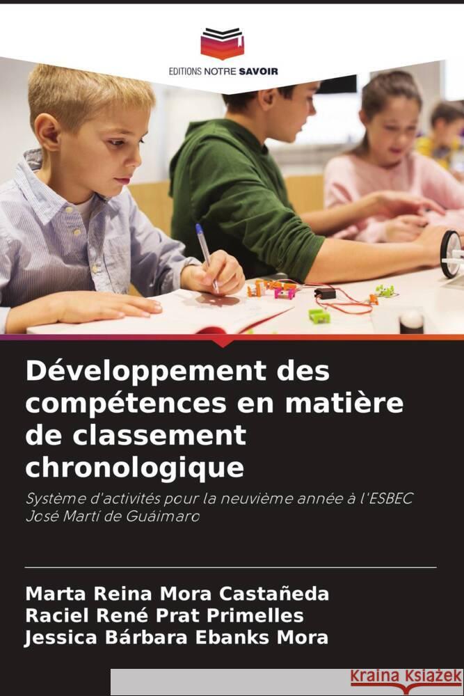 Développement des compétences en matière de classement chronologique Mora Castañeda, Marta Reina, Prat Primelles, Raciel René, Ebanks Mora, Jessica Bárbara 9786206330714 Editions Notre Savoir