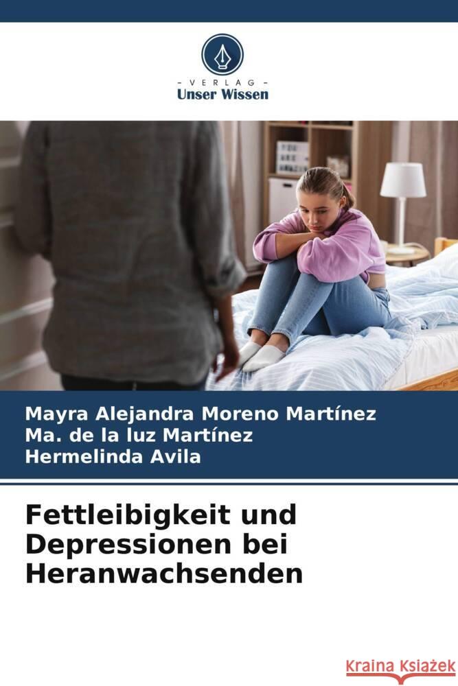 Fettleibigkeit und Depressionen bei Heranwachsenden Moreno Martínez, Mayra Alejandra, luz Martínez, Ma. de la, Avila, Hermelinda 9786206330981