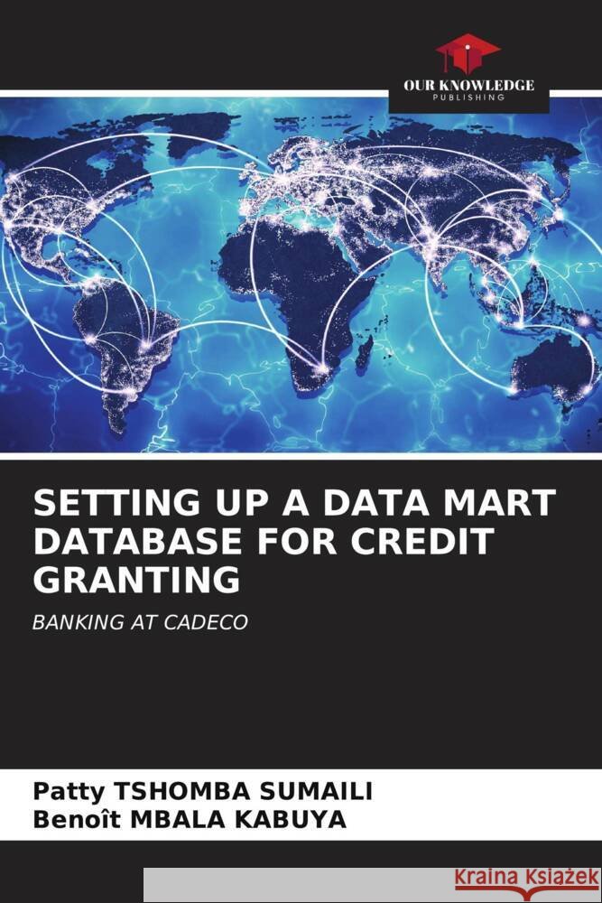 Setting Up a Data Mart Database for Credit Granting Patty Tshomb Beno?t Mbal 9786206331445 Our Knowledge Publishing
