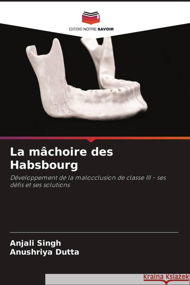 La mâchoire des Habsbourg Singh, Anjali, Dutta, Anushriya 9786206332244 Editions Notre Savoir