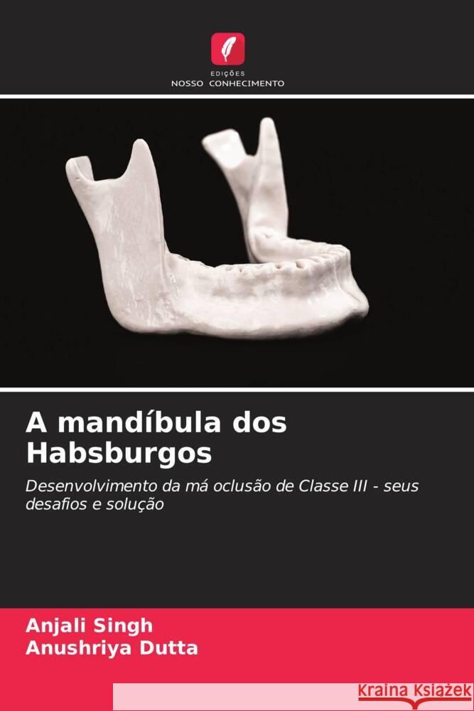 A mandíbula dos Habsburgos Singh, Anjali, Dutta, Anushriya 9786206332268 Edições Nosso Conhecimento