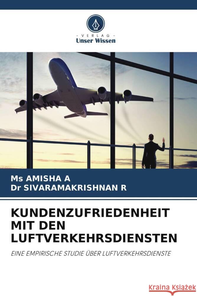 KUNDENZUFRIEDENHEIT MIT DEN LUFTVERKEHRSDIENSTEN A, Ms AMISHA, R, Dr SIVARAMAKRISHNAN 9786206332633