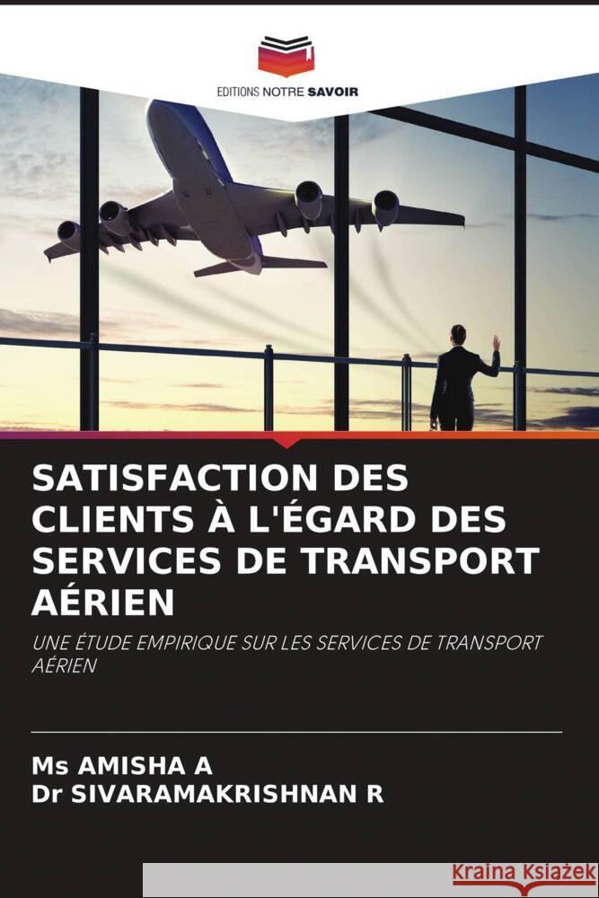 SATISFACTION DES CLIENTS À L'ÉGARD DES SERVICES DE TRANSPORT AÉRIEN A, Ms AMISHA, R, Dr SIVARAMAKRISHNAN 9786206332671