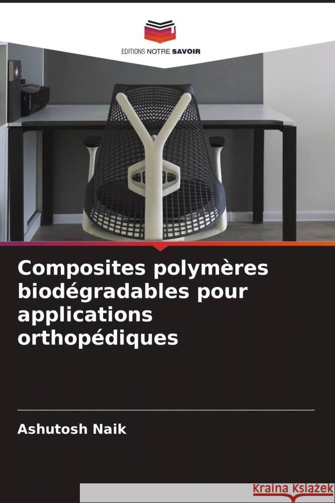 Composites polymères biodégradables pour applications orthopédiques Naik, Ashutosh 9786206333234