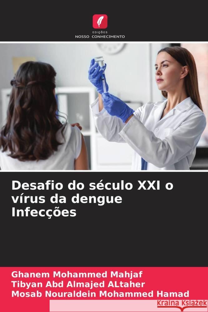 Desafio do século XXI o vírus da dengue Infecções Mohammed Mahjaf, Ghanem, Abd Almajed ALtaher, Tibyan, Nouraldein Mohammed Hamad, Mosab 9786206333494 Edições Nosso Conhecimento