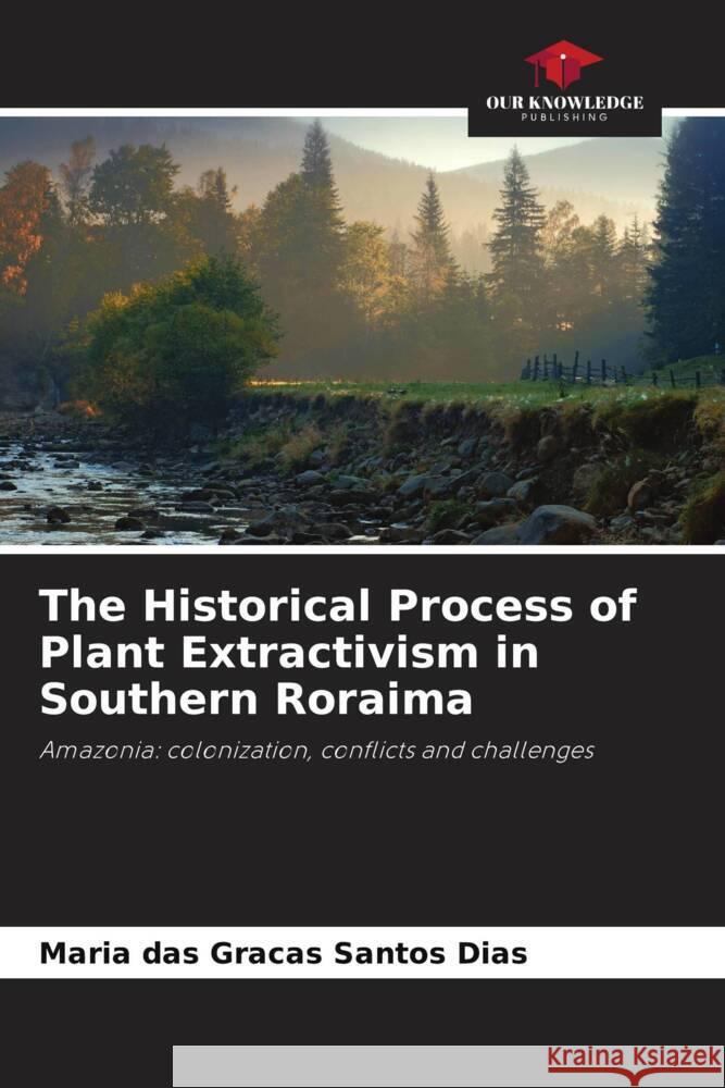 The Historical Process of Plant Extractivism in Southern Roraima Santos Dias, Maria das Graças 9786206333524