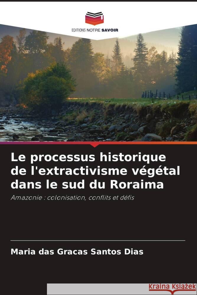 Le processus historique de l'extractivisme végétal dans le sud du Roraima Santos Dias, Maria das Graças 9786206333531