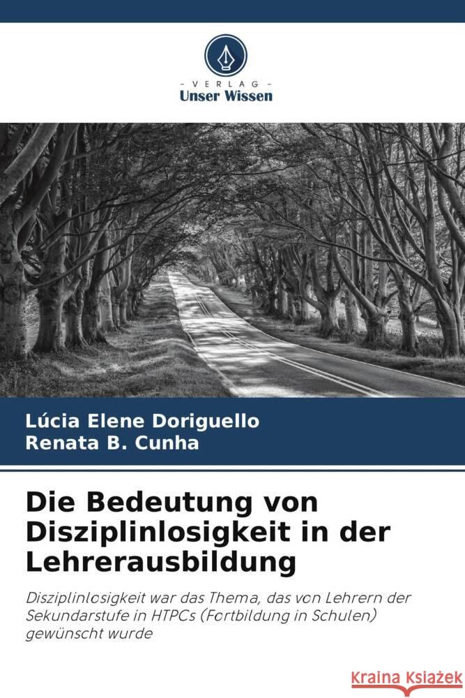 Die Bedeutung von Disziplinlosigkeit in der Lehrerausbildung Doriguello, Lúcia Elene, B. Cunha, Renata 9786206333814 Verlag Unser Wissen