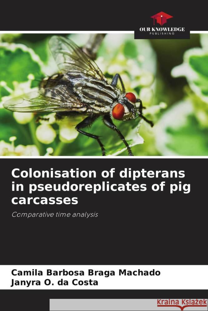 Colonisation of dipterans in pseudoreplicates of pig carcasses Barbosa Braga Machado, Camila, O. da Costa, Janyra 9786206334125