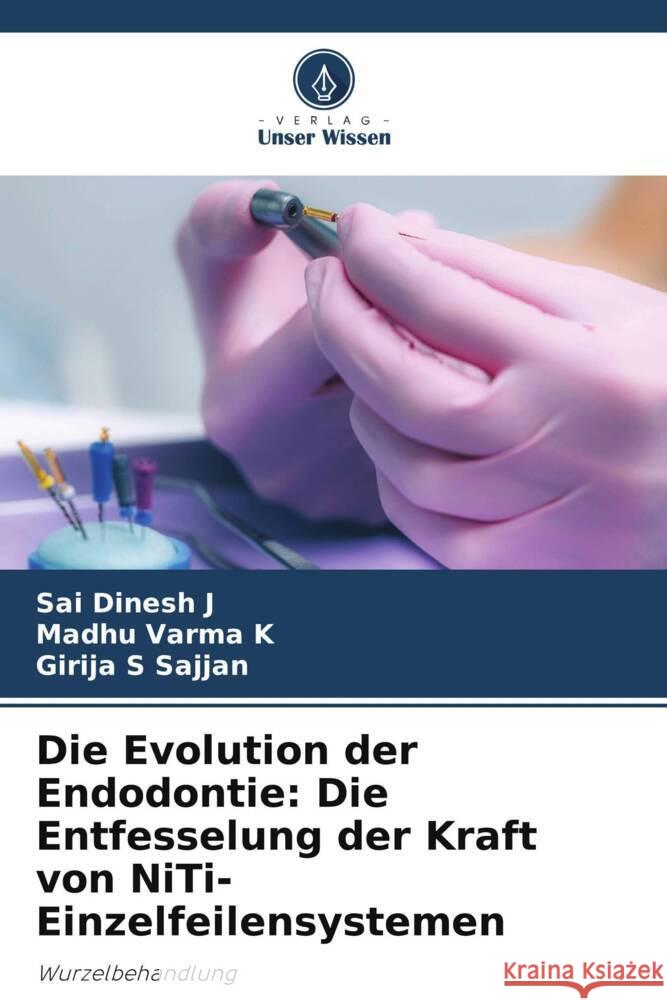 Die Evolution der Endodontie: Die Entfesselung der Kraft von NiTi-Einzelfeilensystemen J, Sai Dinesh, K, Madhu Varma, Sajjan, Girija S 9786206334651