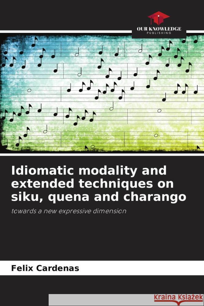 Idiomatic modality and extended techniques on siku, quena and charango Cárdenas, Félix 9786206334712