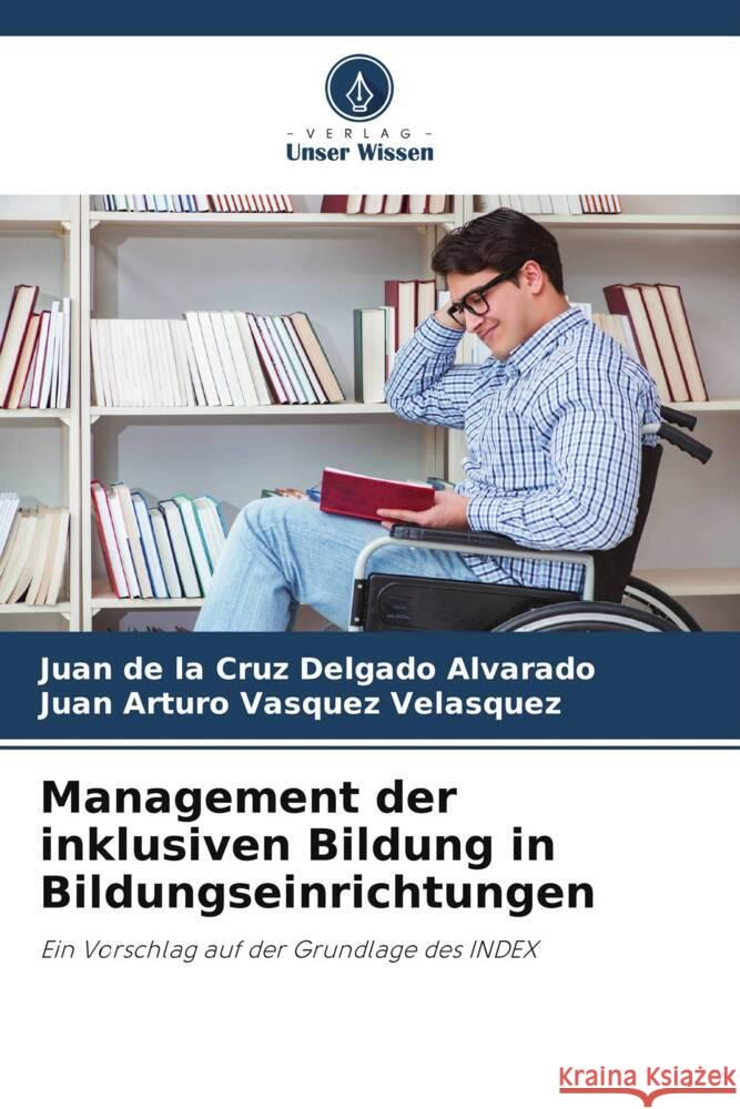 Management der inklusiven Bildung in Bildungseinrichtungen Delgado Alvarado, Juan de la Cruz, Vásquez Velásquez, Juan Arturo 9786206335856